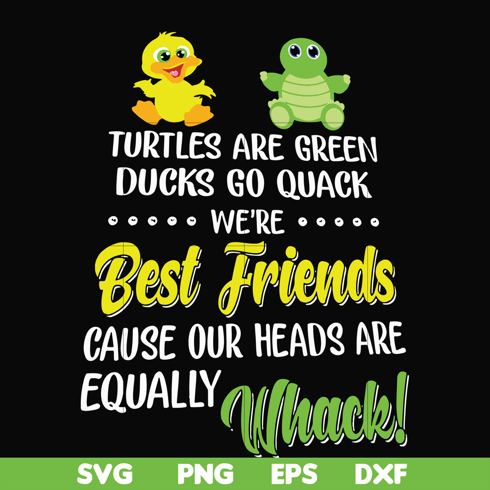FN00034-Turtles are green ducks go quack we're best friends cause our heads are equally whack svg, png, dxf, eps file FN00034.jpg