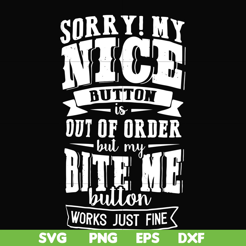 FN000401-Sorry!My nice button is out of order but my dog bite me button works just fine svg, png, dxf, eps file FN000401.jpg