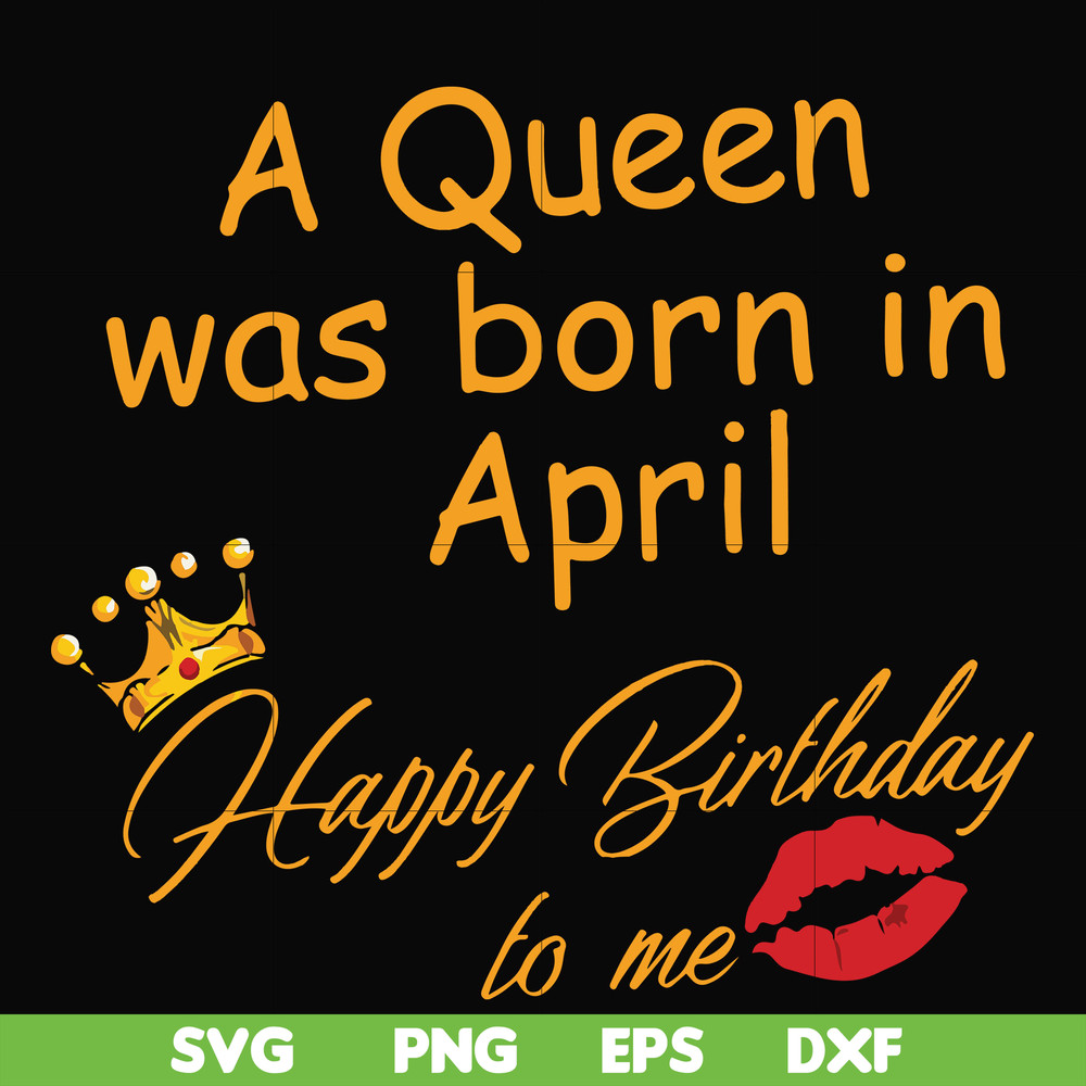 FN00042-A Queen was born in April Happy Birthday to me svg, png, dxf, eps file FN00042.jpg