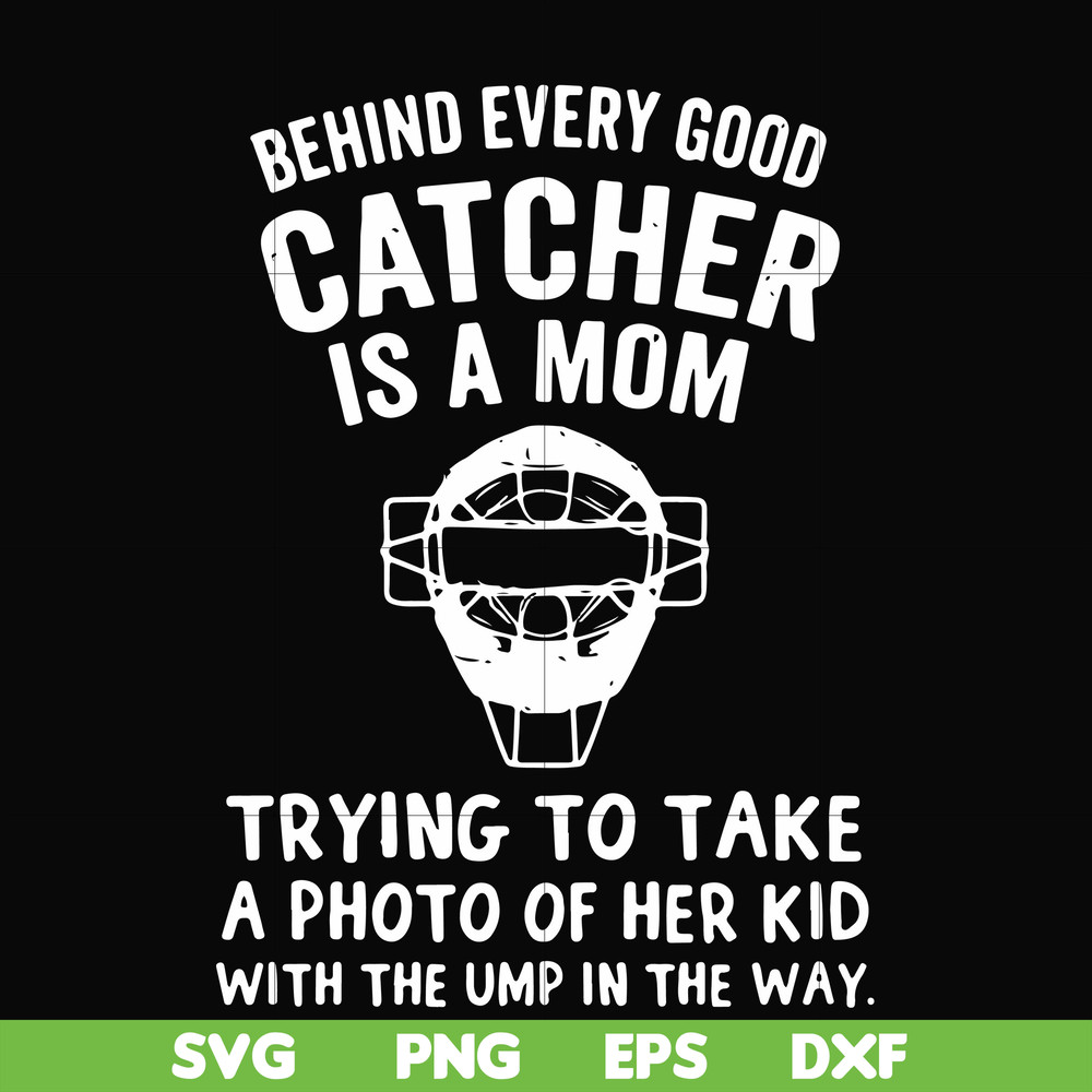 FN000421-Behind every good catcher is a mom trying to take a photo of her kid with the ump in the way svg, png, dxf, eps file FN000421.jpg