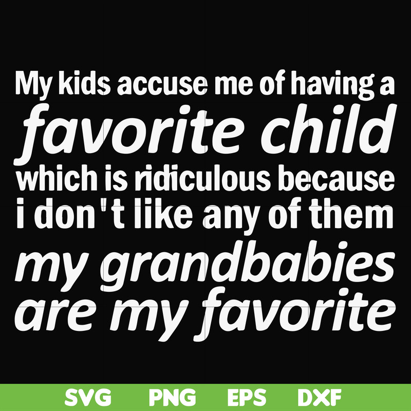 FN000451-My kids accuse me of having favorite child which is ridiculous because I don't like any of them my grandbabies are my favorite svg, png, dxf, eps file