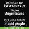 FN000454-Buckle up buttercup I have anger issues and a serious dislike to stupid people svg, png, dxf, eps file FN000454.jpg