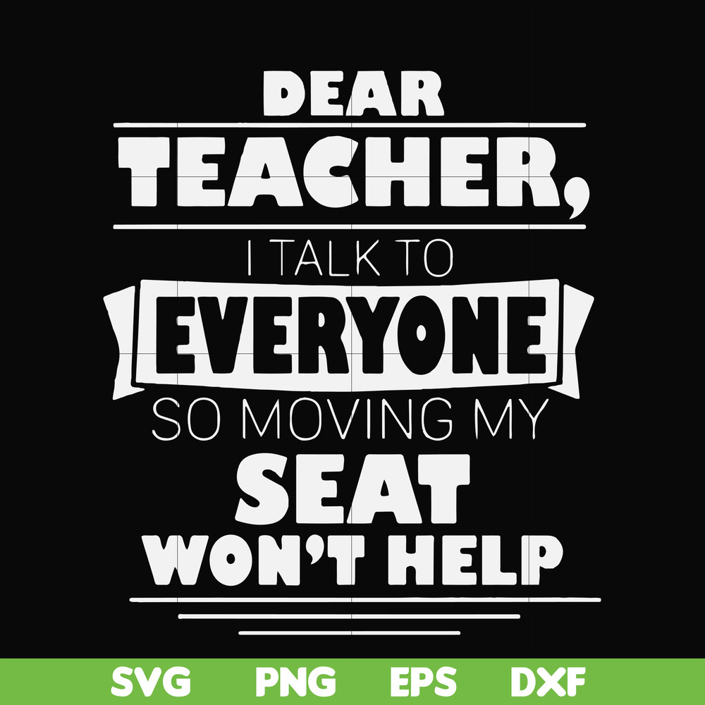 FN000491-Dear Teacher I talk to everyone so moving my seat won't help svg, png, dxf, eps file FN000491.jpg