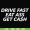 FN000494-Drive fast eat ass get cash svg, png, dxf, eps file FN000494.jpg