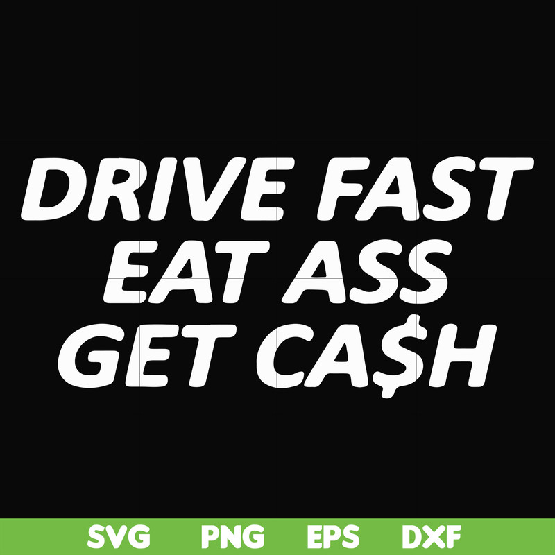 FN000494-Drive fast eat ass get cash svg, png, dxf, eps file FN000494.jpg