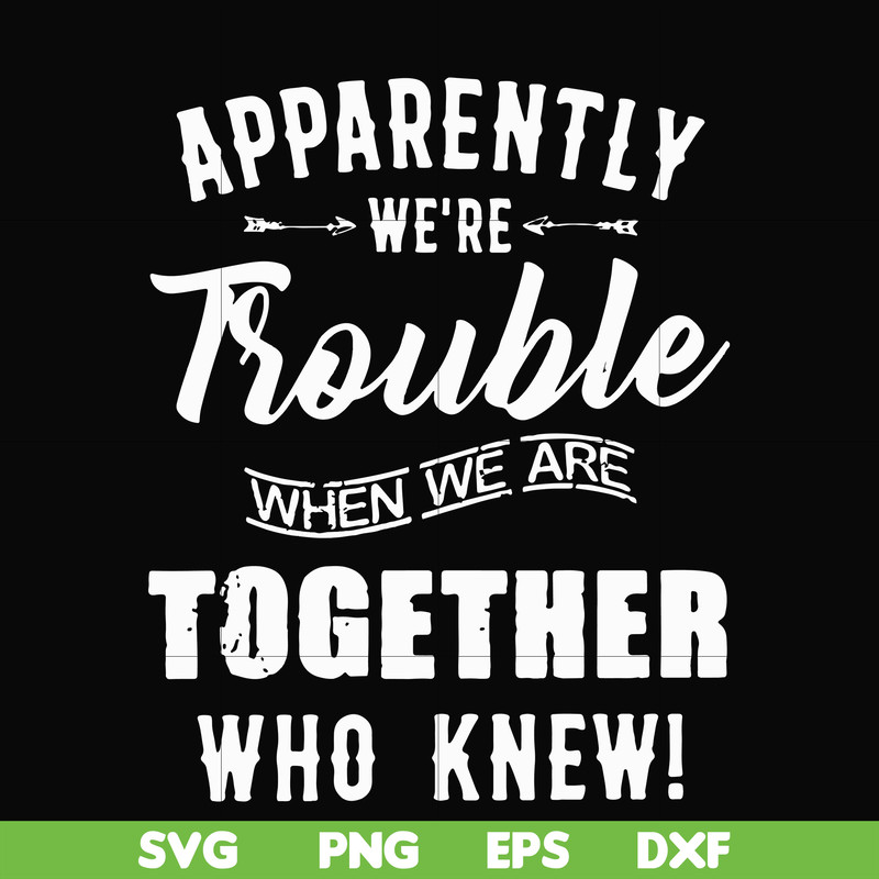 FN00054-Apparently we're trouble when we are together who knew svg, png, dxf, eps file FN00054.jpg