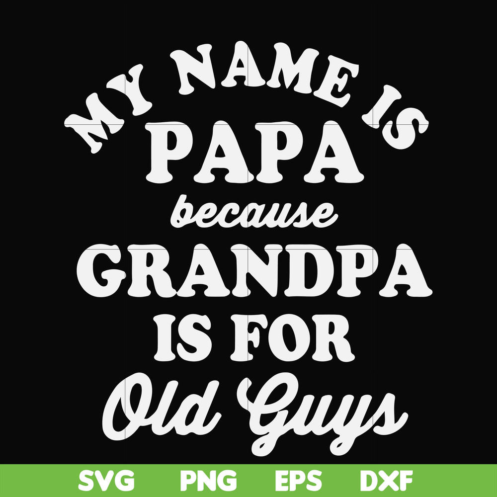 FN000599-My name is Papa because grandpa is for old guys svg, png, dxf, eps file FN000599.jpg