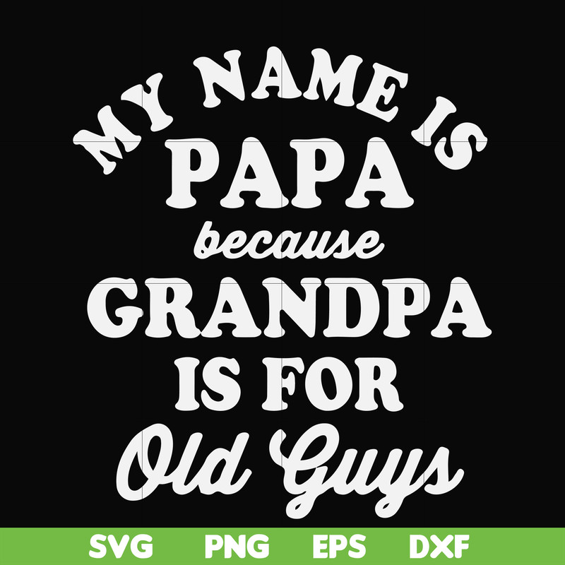 FN000599-My name is Papa because grandpa is for old guys svg, png, dxf, eps file FN000599.jpg