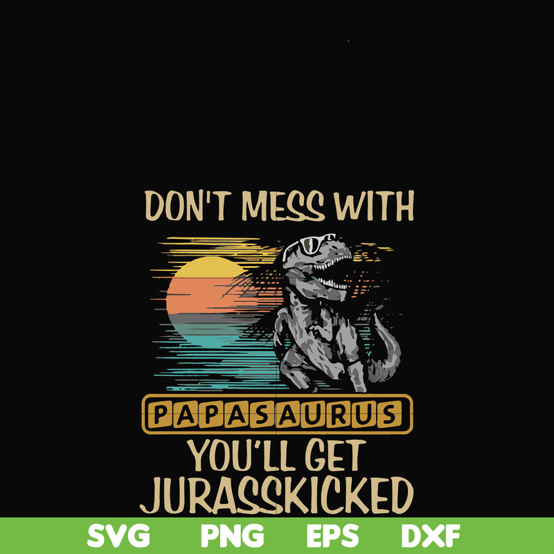 FN000616-Don't mess with Papasaurus you'll get Jurasskicked svg, png, dxf, eps file FN000616.jpg