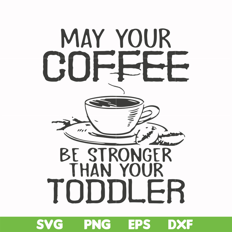 FN000686-May your coffee be stronger than your toddler svg, png, dxf, eps file FN000686.jpg