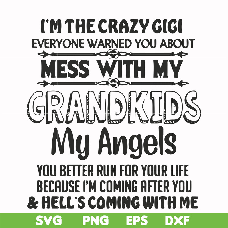 FN000699-I'm the crazy gigi everyone warned you about mess with my grandkids my angels you better run for your life because I'm coming after you & hell's coming