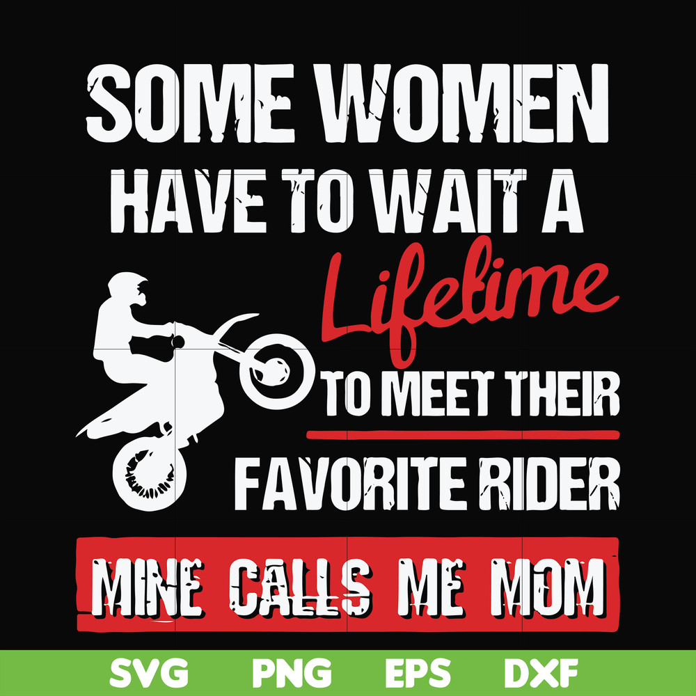FN000736-Some women have to wait a lifetime to meet their favorite rider mine calls me mom svg, png, dxf, eps file FN000736.jpg