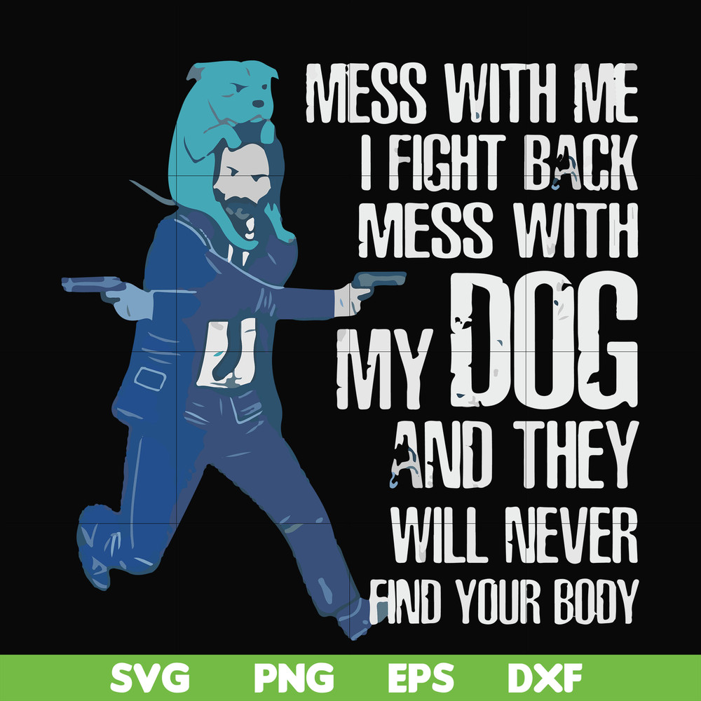 FN000748-Mess with me I'll fight back mess with my dog and they will never find your body svg, png, dxf, eps file FN000748.jpg