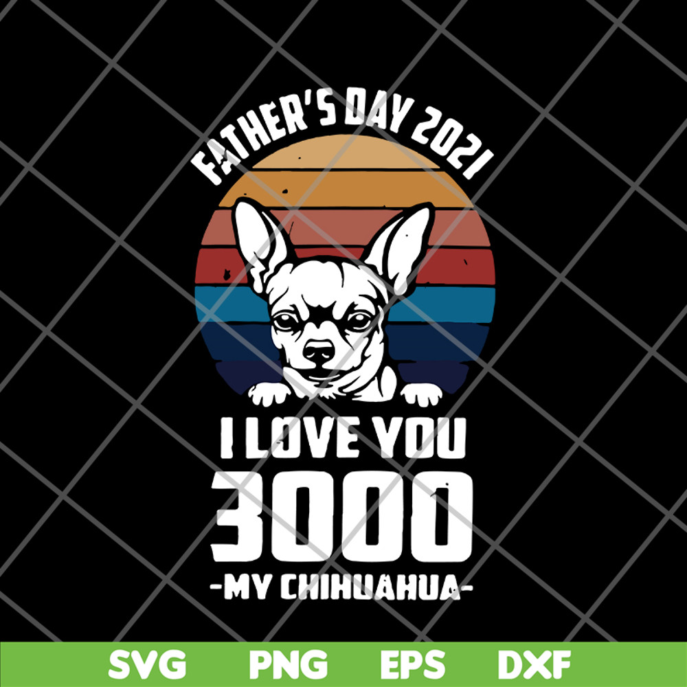 FTD01062122-Father's day 2021 i love you 3000 my chihuahua svg, eps, png, dxf digital file FTD01062122.jpg