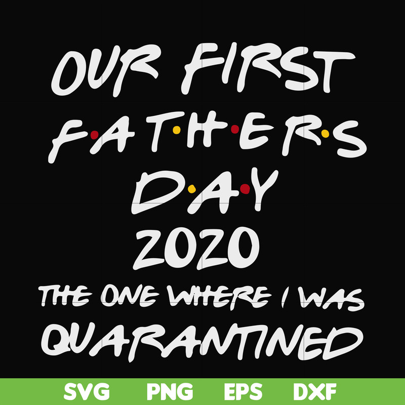 FTD3-Our first fathers day 2020 the one where i was quarantined svg, png, dxf, eps, digital file FTD3.jpg