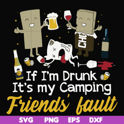 if i'm drunk it's my camping friends' fault svg, png, dxf, eps file fn000502