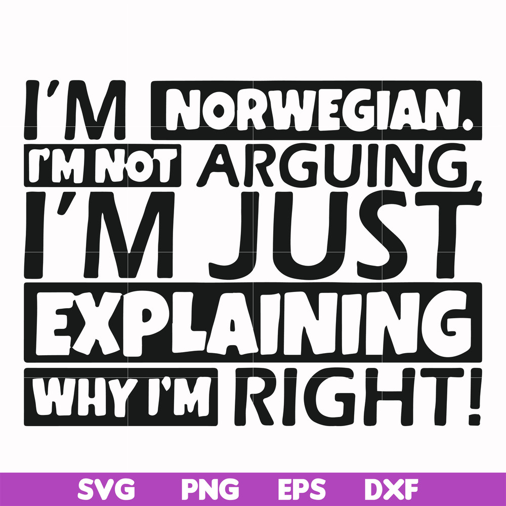 FN000562-I'm Norwegian I'm not arguing I'm just explaining why I'm right! svg, png, dxf, eps file FN000562.jpg