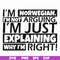 FN000562-I'm Norwegian I'm not arguing I'm just explaining why I'm right! svg, png, dxf, eps file FN000562.jpg