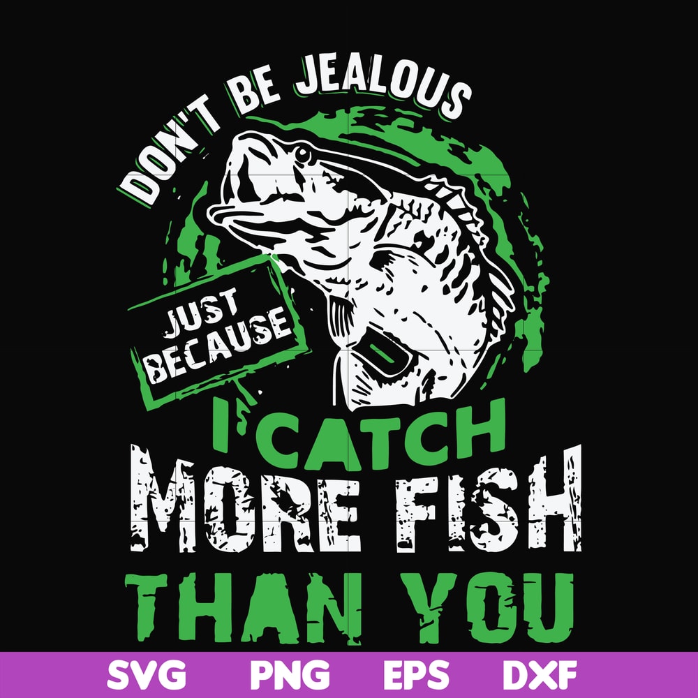 FN000654-Don't be jealous just because I catch more fish than you svg, png, dxf, eps file FN000654.jpg