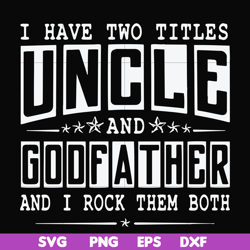 i have two titles uncle and godfather and i rock them both svg, png, dxf, eps file fn000683