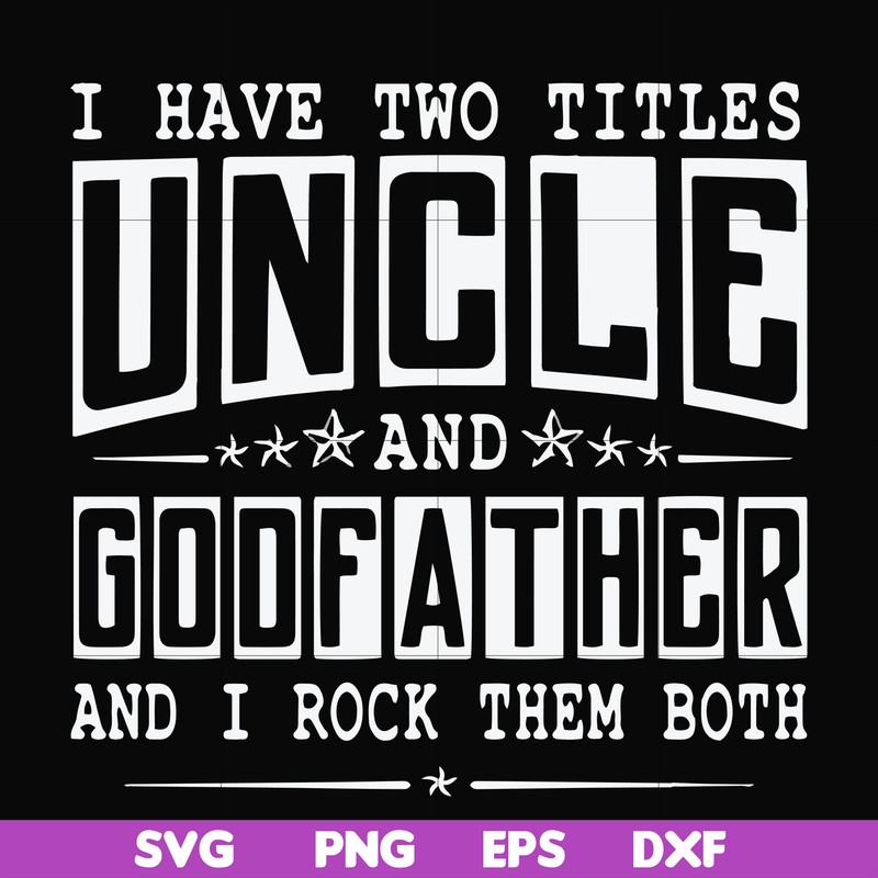 FN000683-I have two titles uncle and godfather and I rock them both svg, png, dxf, eps file FN000683.jpg