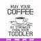 FN000686-May your coffee be stronger than your toddler svg, png, dxf, eps file FN000686.jpg