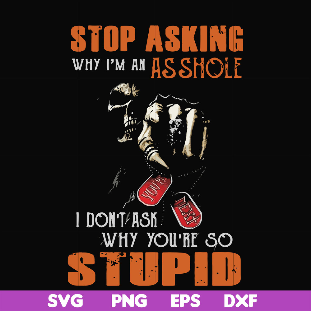 FN000701-Stop asking why I'm an asshole I don't ask why you're so stupid svg, png, dxf, eps file FN000701.jpg