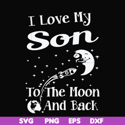 i love my son to the moon and back svg, png, dxf, eps file fn000742