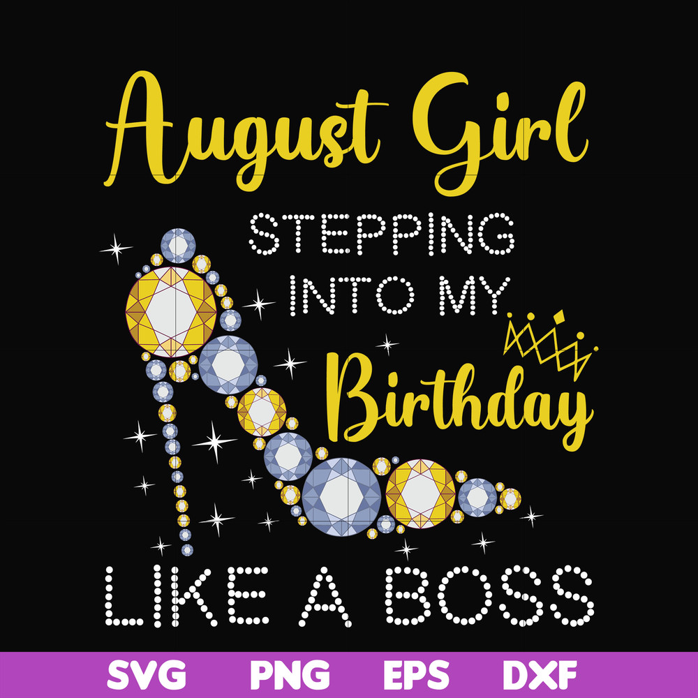 BD0032-August girl stepping into my birthday like a boss svg, png, dxf, eps digital file.jpg