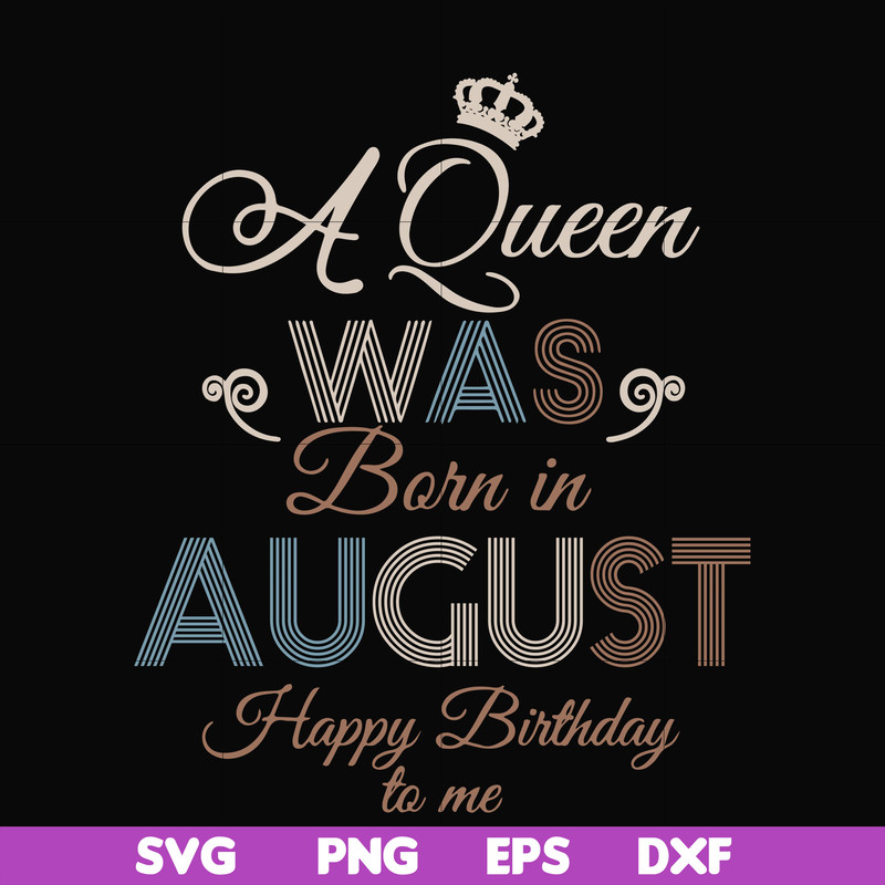 BD0079-A Queen Was Born In August Happy Birthday To Me svg, png, dxf, eps digital file BD0079.jpg