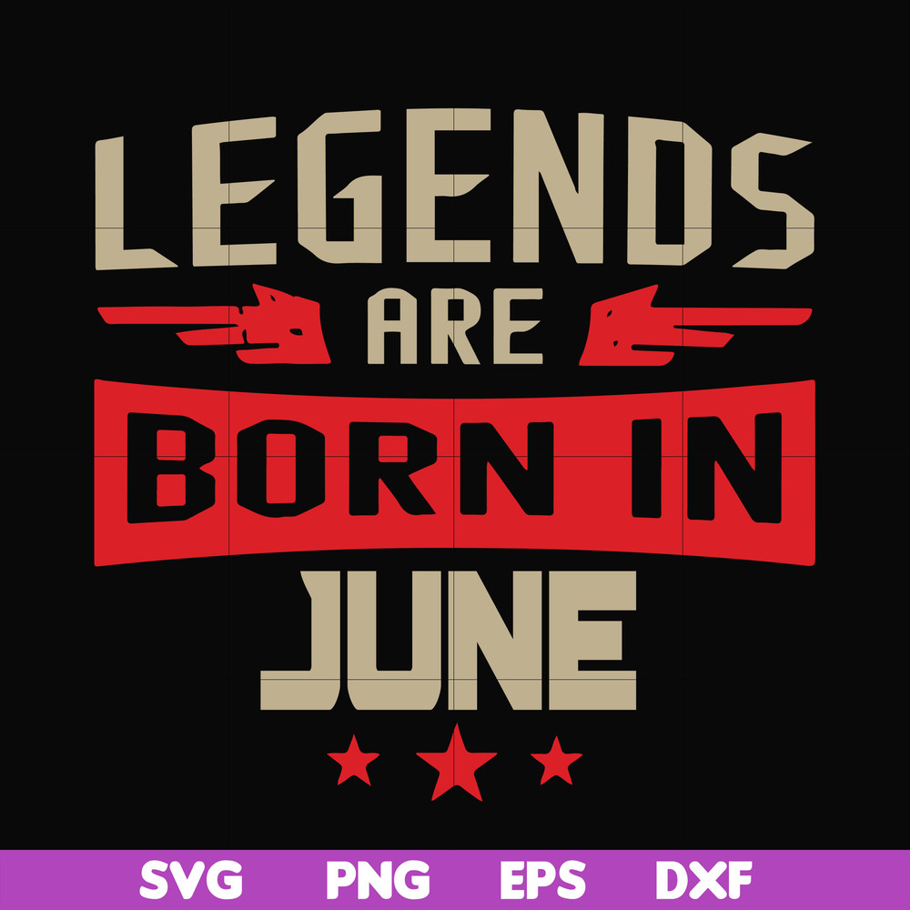 BD0142-Legends are born june svg, birthday svg, png, dxf, eps digital file BD0142.jpg