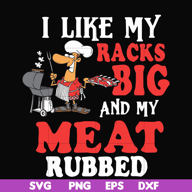 CMP001-I like my racks big and my meat rubbed svg, png, dxf, eps digital file CMP001.jpg