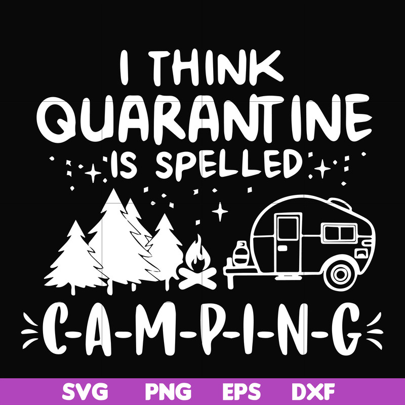 CMP024-I think quarantine is spelled camping svg, png, dxf, eps digital file CMP024.jpg