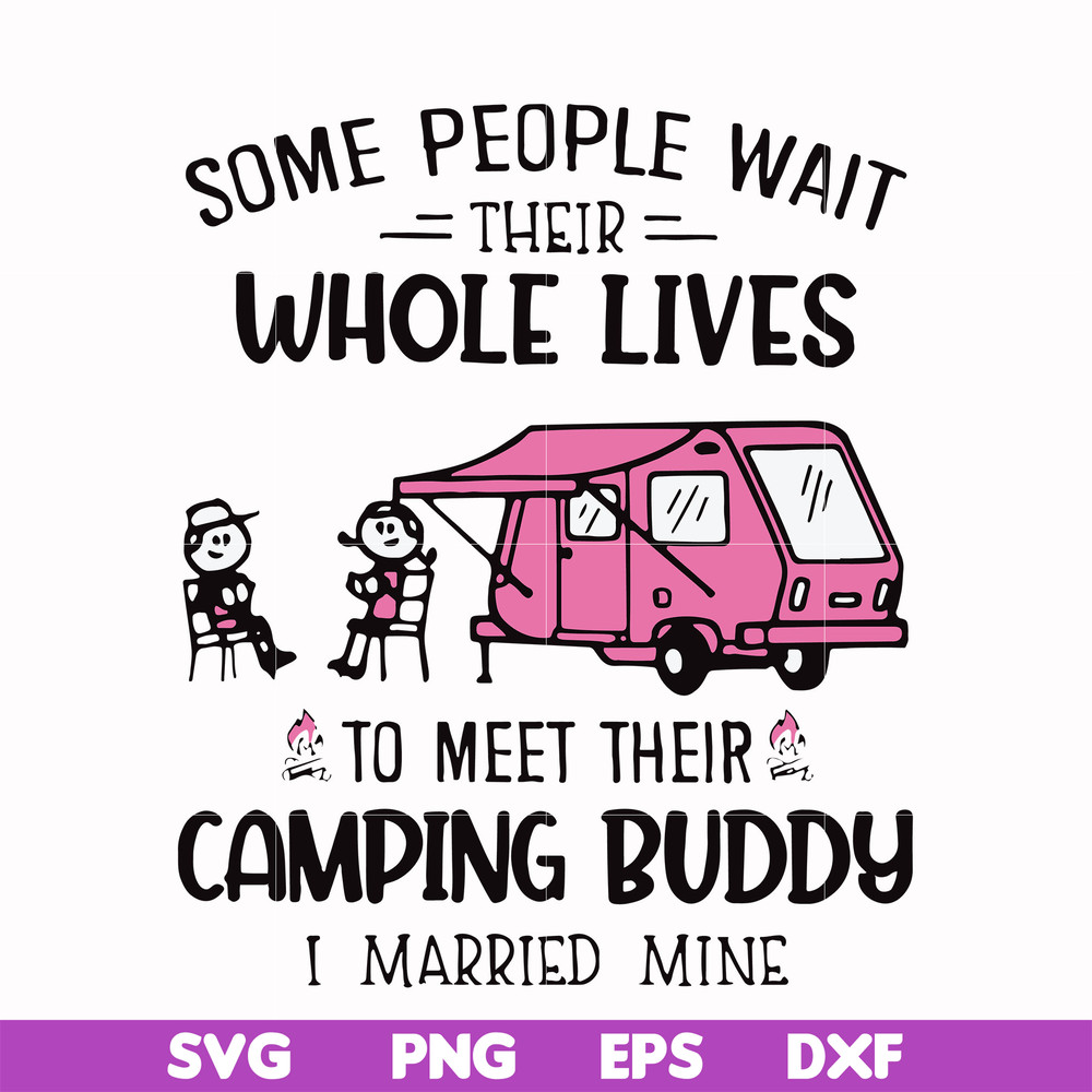 CMP040-Some people wait their whole lives to meet their camping buddy i married mine svg, png, dxf, eps digital file CMP040.jpg