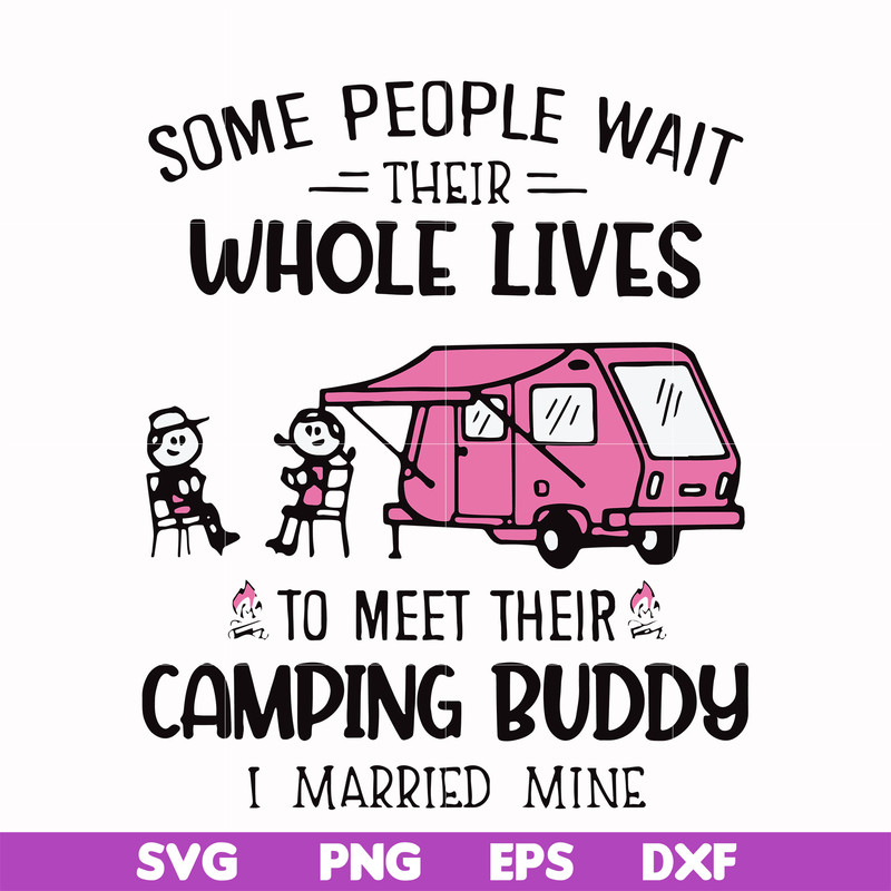 CMP093-Some people their whole lives to meet their camping budy i married mine svg, png, dxf, eps digital file CMP093.jpg