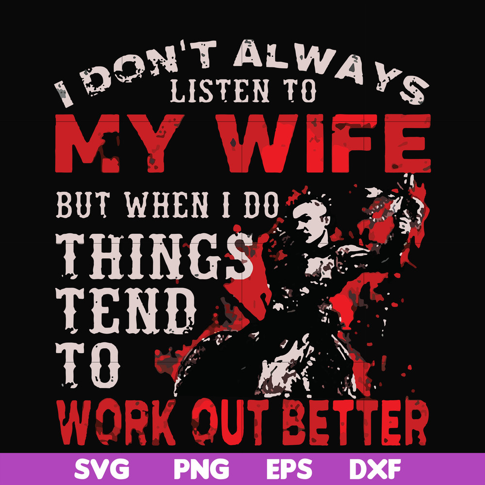 FN000199-I don't always listen to my wife but when I do things tend to work out better svg, png, dxf, eps file FN000199.jpg