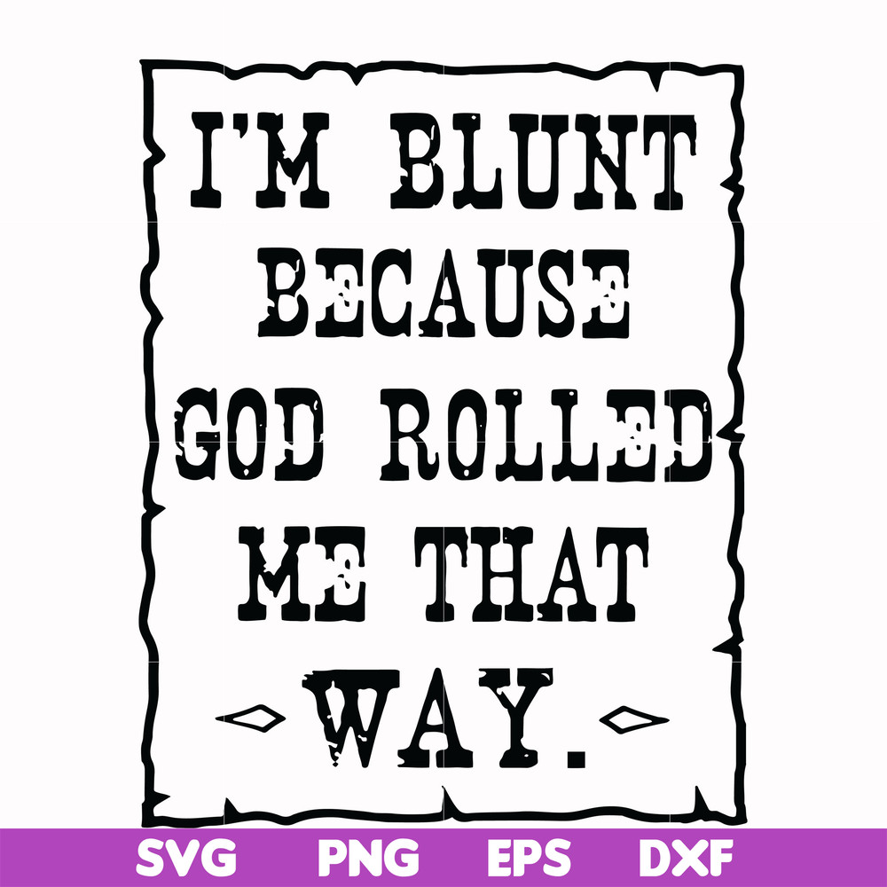 FN000203-I'm blunt because God rolled me that way svg, png, dxf, eps file FN000203.jpg