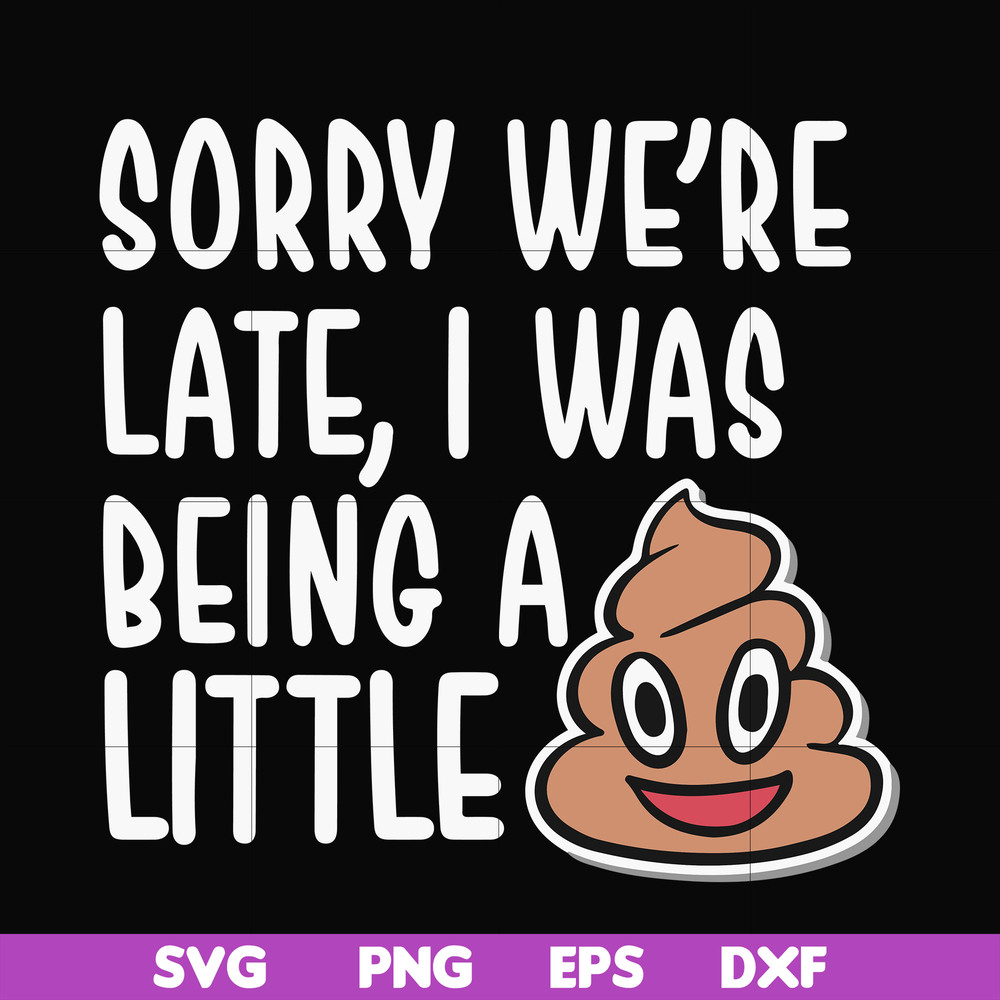 FN000221-Sorry we're late I was being a little shit svg, png, dxf, eps file FN000221.jpg