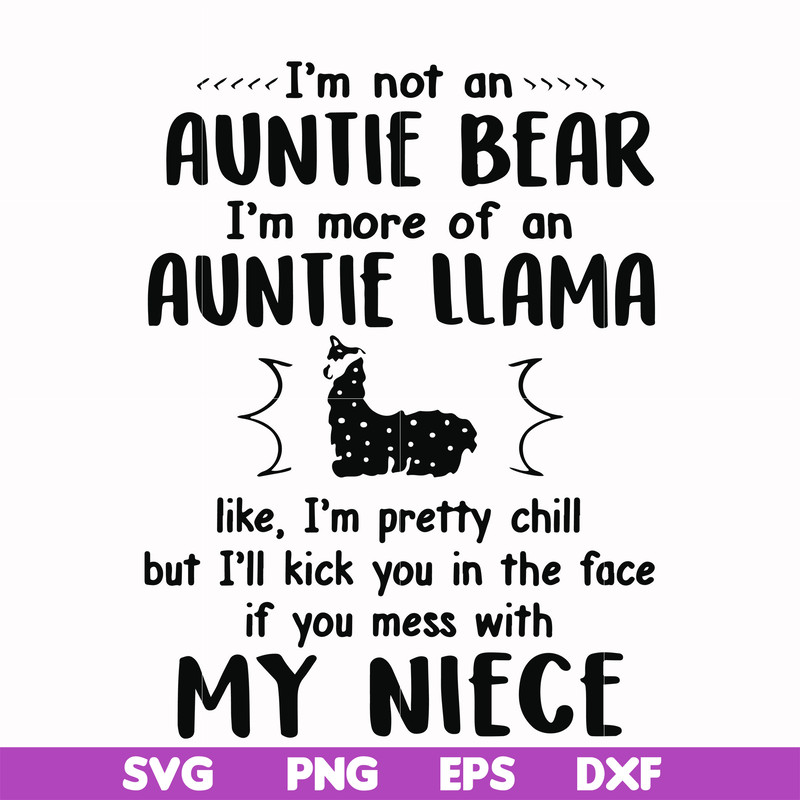 FN000228-I'm not an auntie bear I'm more of an auntie llama but I'll kick you in the face if you mess with my niece svg, png, dxf, eps file FN000228.jpg