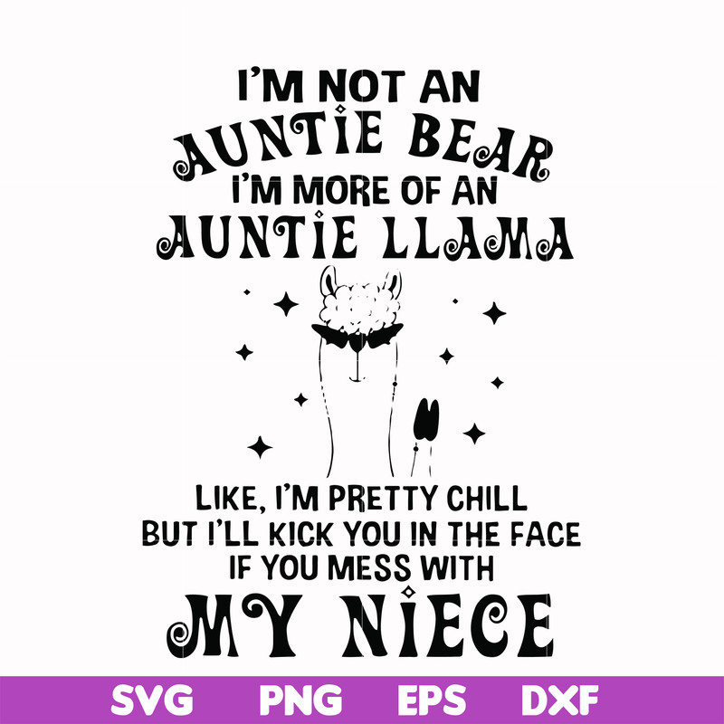 FN000265-I'm not an auntie bear I'm more of a auntie llama Uke I'm pretty chill but I'll kick you in the face if you mess with my niece svg, png, dxf, eps file