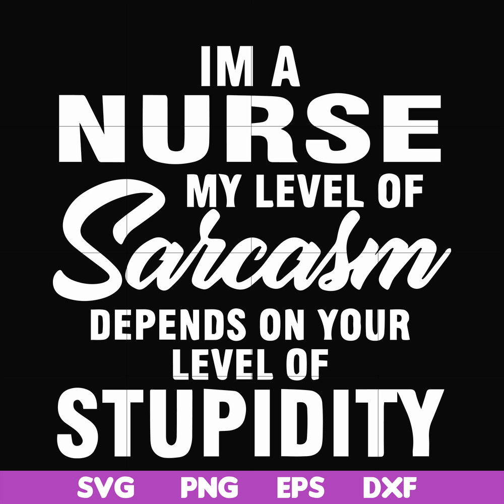 FN000272-Im a nurse my level of sarcasm depends on your level of stupidity svg, png, dxf, eps file FN000272.jpg