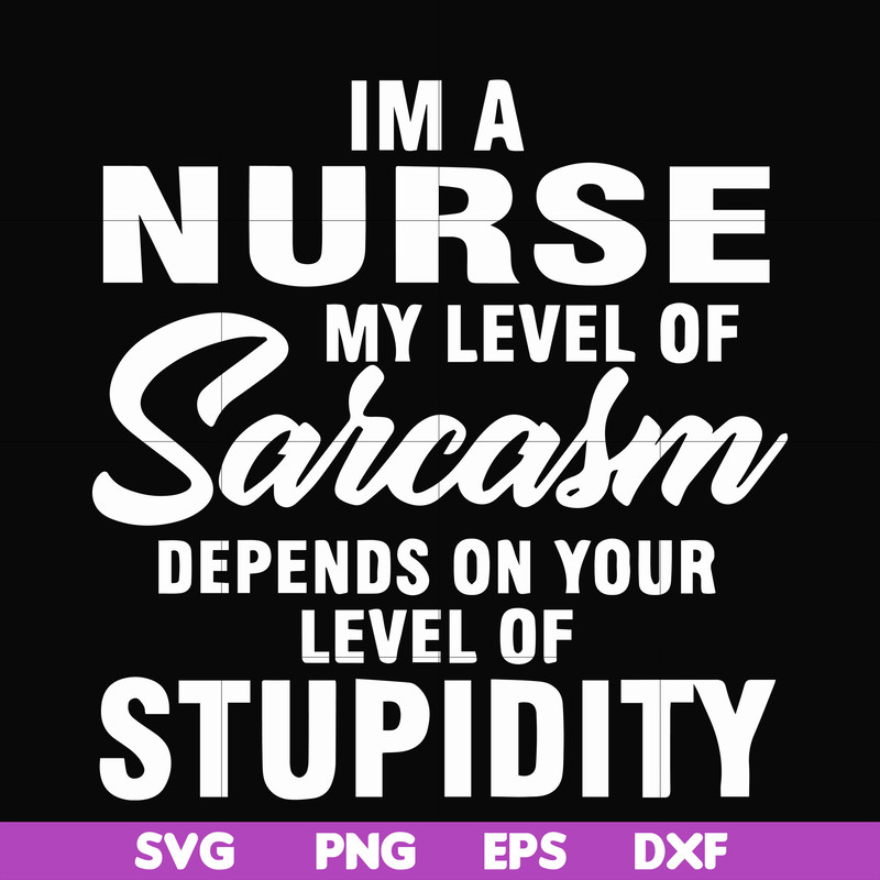 FN000272-Im a nurse my level of sarcasm depends on your level of stupidity svg, png, dxf, eps file FN000272.jpg