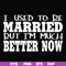FN000280-I used to be married but I'm much better now svg, png, dxf, eps file FN000280.jpg