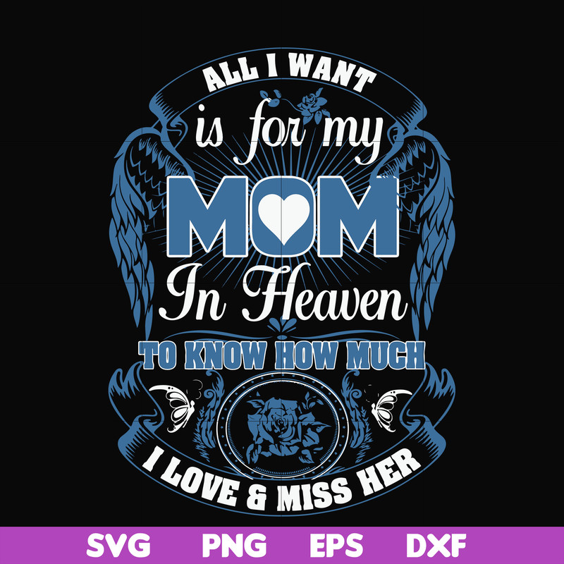 FN00031-All I want is for my mom in heaven to know how much I love miss her svg, png, dxf, eps file FN00031.jpg