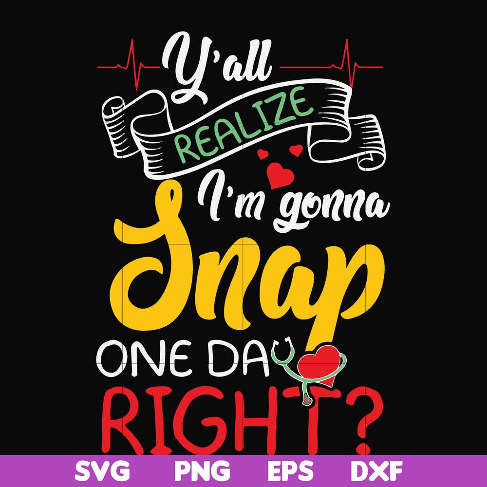FN000315-Y'all realize I'm gonna snap one day right svg, png, dxf, eps file FN000315.jpg