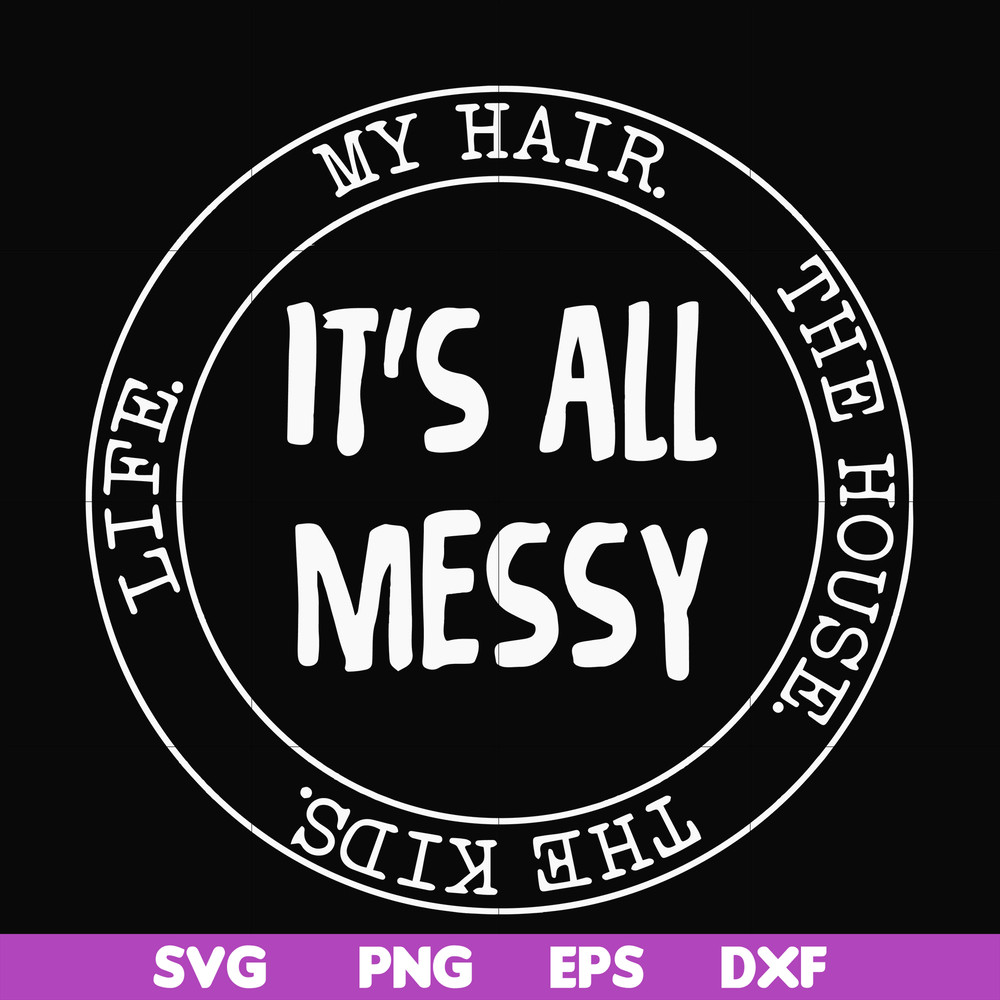 FN000326-It's all messy svg, png, dxf, eps file FN000326.jpg