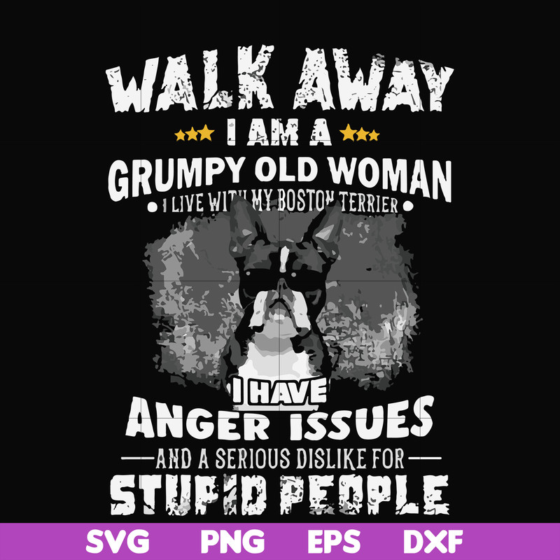 FN000339-Walk away I am a grumpy old woman I have anger issues and a serious dislike for stupid people svg, png, dxf, eps file FN000339.jpg