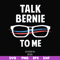 FN000352-Talk bernie to me svg, png, dxf, eps file FN000352.jpg