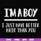 FN000394-I'm a boy I just have better hair than you svg, png, dxf, eps file FN000394.jpg