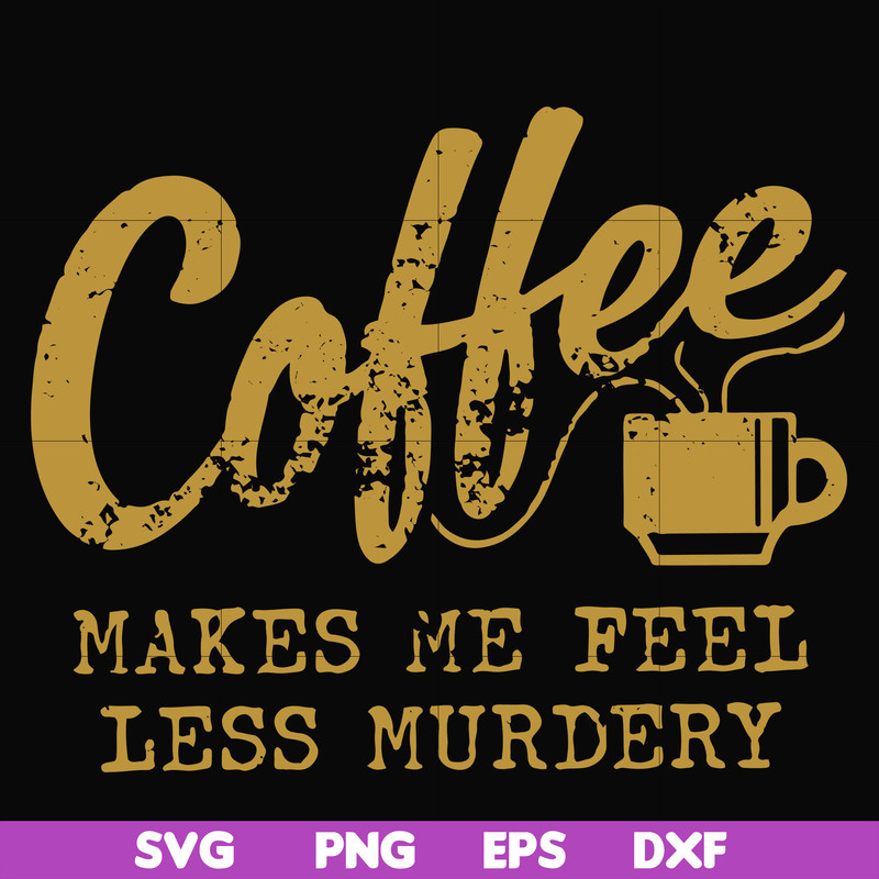 FN000399-Coffee makes me feel less murdery svg, png, dxf, eps file FN000399.jpg